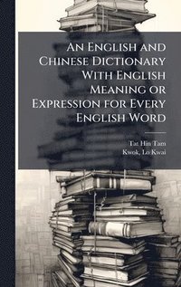 bokomslag An English and Chinese Dictionary With English Meaning or Expression for Every English Word