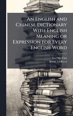 bokomslag An English and Chinese Dictionary With English Meaning or Expression for Every English Word