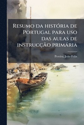 bokomslag Resumo da histoÌ ria de Portugal para uso das aulas de instruccÌ§aÌ¿o primaÌ ria