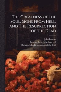 bokomslag Greatness of the Soul, Sighs From Hell, and The Resurrection of the Dead