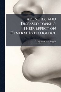 bokomslag Adenoids and Diseased Tonsils; Their Effect on General Intelligence