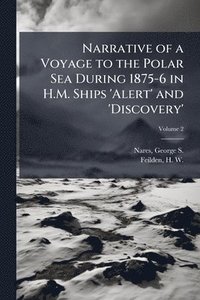 bokomslag Narrative of a Voyage to the Polar Sea During 1875-6 in H.M. Ships 'Alert' and 'Discovery'