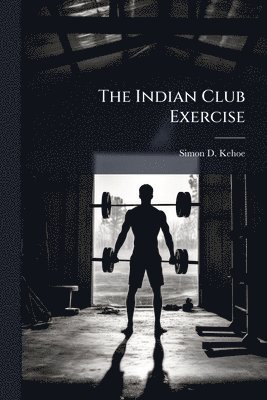 bokomslag Indian Club Exercise