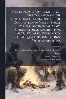 bokomslag Valley Forge. Proceedings on the Occasion of the Centennial Celebration of the Occupation of Valley Forge by the Continental Army, Under George Washin