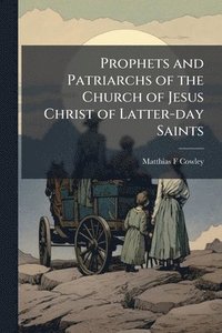 bokomslag Prophets and Patriarchs of the Church of Jesus Christ of Latter-day Saints