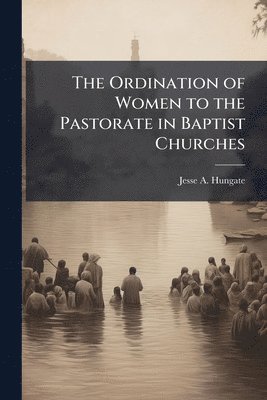 bokomslag The Ordination of Women to the Pastorate in Baptist Churches