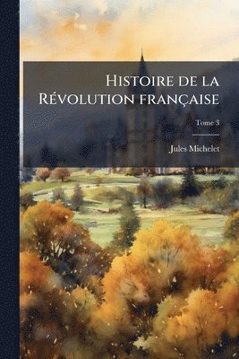 Jules 1798-1874 Michelet, Jules Michelet - Histoire de la RÃ(c)volution française, Häftad