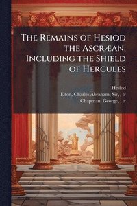 bokomslag Remains of Hesiod the AscrÃ]an, Including the Shield of Hercules