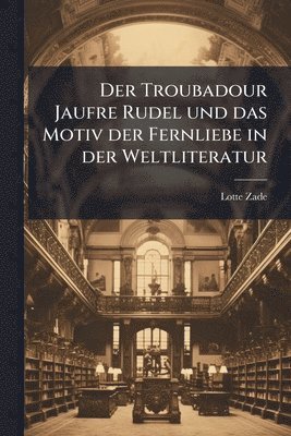 bokomslag Troubadour Jaufre Rudel und das Motiv der Fernliebe in der Weltliteratur