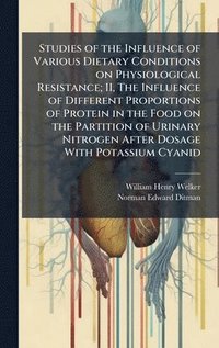 bokomslag Studies of the Influence of Various Dietary Conditions on Physiological Resistance; II, The Influence of Different Proportions of Protein in the Food
