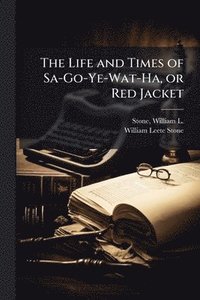 bokomslag The Life and Times of Sa-Go-Ye-Wat-Ha, or Red Jacket