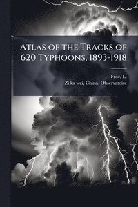 bokomslag Atlas of the Tracks of 620 Typhoons, 1893-1918