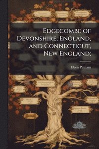 bokomslag Edgecombe of Devonshire, England, and Connecticut, New England;