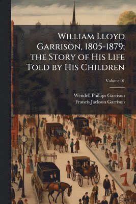 bokomslag William Lloyd Garrison, 1805-1879; the Story of His Life Told by His Children