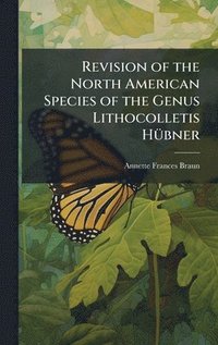 bokomslag Revision of the North American Species of the Genus Lithocolletis HÃ¼bner