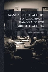 bokomslag Manual for Teachers, to Accompany Prang's Aids for Object-teaching