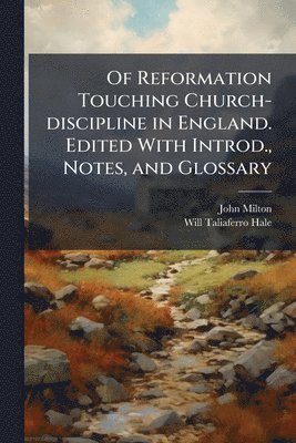 John 1608-1674 Milton, Will Taliaferro 1880- Hale - Of Reformation Touching Church-discipline in England. Edited With Introd., Notes, and Glossary, Häftad