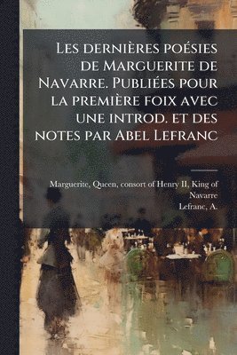 bokomslag Les dernières poÃ(c)sies de Marguerite de Navarre. PubliÃ(c)es pour la première foix avec une introd. et des notes par Abel Lefranc