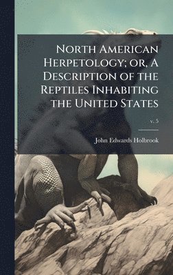John Edwards Holbrook - North American Herpetology; or, A Description of the Reptiles Inhabiting the United States, Inbunden. Tillgänglighet: Lägg i varukorg