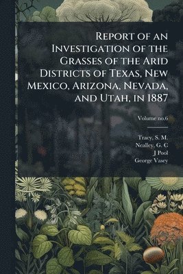 bokomslag Report of an Investigation of the Grasses of the Arid Districts of Texas, New Mexico, Arizona, Nevada, and Utah, in 1887