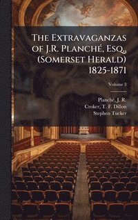 bokomslag The Extravaganzas of J.R. PlanchÃ(c), Esq., (Somerset Herald) 1825-1871