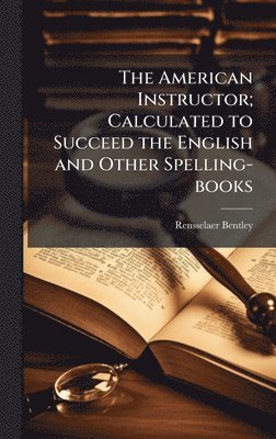 bokomslag American Instructor; Calculated to Succeed the English and Other Spelling-books