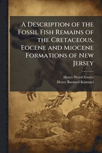 bokomslag A Description of the Fossil Fish Remains of the Cretaceous, Eocene and Miocene Formations of New Jersey