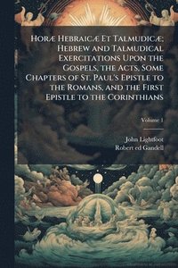 bokomslag HorÃ] HebraicÃ] Et TalmudicÃ]; Hebrew and Talmudical Exercitations Upon the Gospels, the Acts, Some Chapters of St. Paul's Epistle to the Romans, and