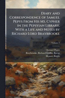 Diary and Correspondence of Samuel Pepys From His MS. Cypher in the Pepsyian Library, With a Life and Notes by Richard Lord Braybrooke