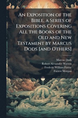 bokomslag An Exposition of the Bible, a Series of Expositions Covering All the Books of the Old and New Testament by Marcus Dods [and Others]