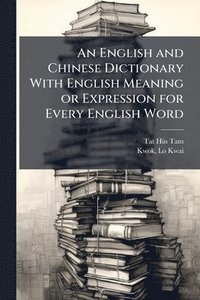 bokomslag An English and Chinese Dictionary With English Meaning or Expression for Every English Word