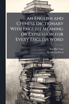 bokomslag English and Chinese Dictionary With English Meaning or Expression for Every English Word