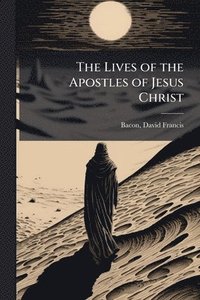 bokomslag Lives of the Apostles of Jesus Christ
