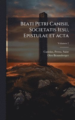 bokomslag Beati Petri Canisii, Societatis Iesu, Epistulae et acta