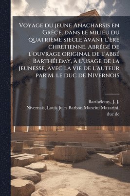 bokomslag Voyage du jeune Anacharsis en Grèce, dans le milieu du quatrième siècle avant l'ère chretienne. AbrÃ(c)gÃ(c) de l'ouvrage original de l'abbÃ(c) BarthÃ