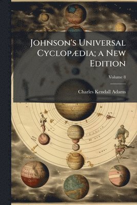 Charles Kendall 1835-1902 Adams, Charles Kendall Adams - Johnson's Universal CyclopÃ]dia; a New Edition, Häftad