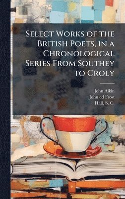 bokomslag Select Works of the British Poets, in a Chronological Series From Southey to Croly