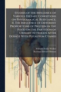 bokomslag Studies of the Influence of Various Dietary Conditions on Physiological Resistance; II, The Influence of Different Proportions of Protein in the Food