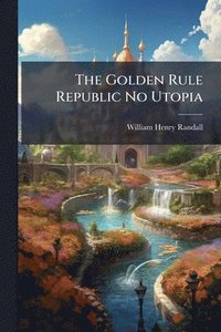 bokomslag The Golden Rule Republic No Utopia