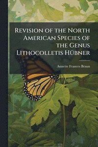 bokomslag Revision of the North American Species of the Genus Lithocolletis HÃ1/4bner