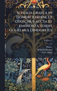 bokomslag Scholia graeca in Homeri Iliadem; ex codicibus aucta et emendata, edidit Gulielmus Dindorfius