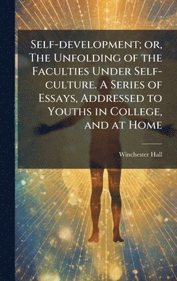 Winchester 1819-1909 Hall, Winchester Hall - Self-development; or, The Unfolding of the Faculties Under Self-culture. A Series of Essays, Addressed to Youths in College, and at Home, Inbunden