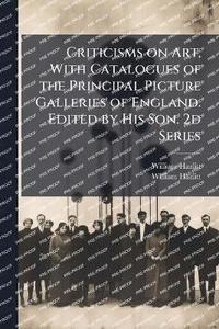 bokomslag Criticisms on Art, With Catalogues of the Principal Picture Galleries of England. Edited by His Son. 2d Series