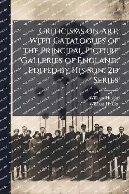 bokomslag Criticisms on Art, With Catalogues of the Principal Picture Galleries of England. Edited by His Son. 2d Series