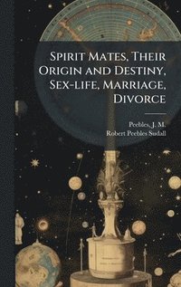 bokomslag Spirit Mates, Their Origin and Destiny, Sex-life, Marriage, Divorce