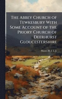 bokomslag The Abbey Church of Tewkesbury With Some Account of the Priory Church of Deerhurst Gloucestershire
