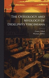 bokomslag The Osteology and Myology of Didelphys Virginiana