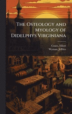bokomslag The Osteology and Myology of Didelphys Virginiana