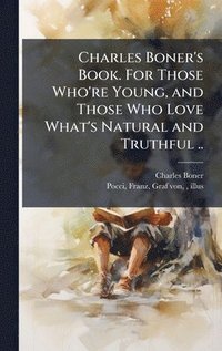 bokomslag Charles Boner's Book. For Those Who're Young, and Those Who Love What's Natural and Truthful ..