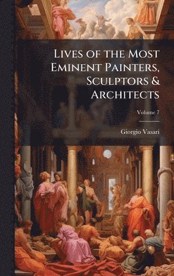 Giorgio 1511-1574 Vasari, Giorgio Vasari - Lives of the Most Eminent Painters, Sculptors & Architects, Inbunden